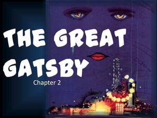 The Great
Gatsby
  Chapter 2
 