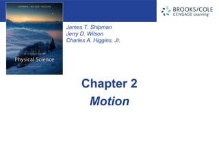 James T. Shipman
Jerry D. Wilson
Charles A. Higgins, Jr.




      Chapter 2
       Motion
 