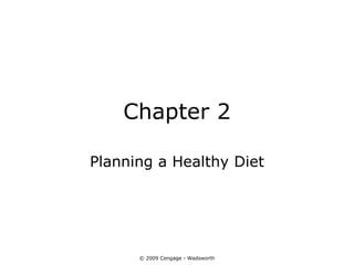 Chapter 2

Planning a Healthy Diet




      © 2009 Cengage - Wadsworth
 