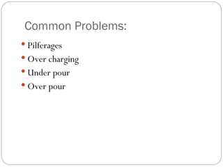 Common Problems:
 Pilferages
 Over charging
 Under pour
 Over pour
 