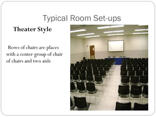 Typical Room Set-ups
   Theater Style

 Rows of chairs are places
with a center group of chair
of chairs and two aisle
 