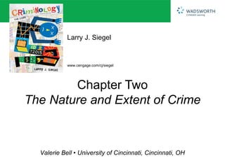 Larry J. Siegel


            www.cengage.com/cj/siegel




        Chapter Two
The Nature and Extent of Crime



  Valerie Bell • University of Cincinnati, Cincinnati, OH
 
