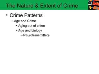 The Nature & Extent of Crime
• Crime Patterns
  – Age and Crime
     • Aging out of crime
     • Age and biology
        – Neurotransmitters
 