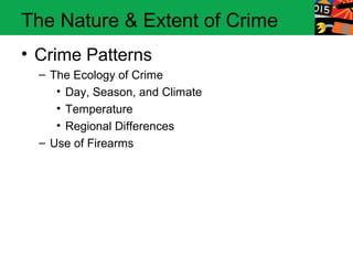 The Nature & Extent of Crime
• Crime Patterns
  – The Ecology of Crime
     • Day, Season, and Climate
     • Temperature
     • Regional Differences
  – Use of Firearms
 