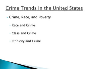  Crime, Race, and Poverty 
◦ Race and Crime 
◦ Class and Crime 
◦ Ethnicity and Crime 
 
