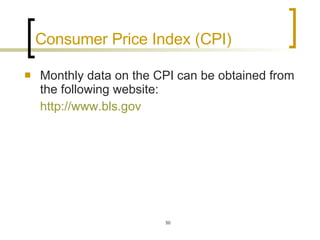 Consumer Price Index (CPI)  Monthly data on the CPI can be obtained from the following website: http:// www.bls.gov 
