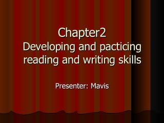 Chapter2 Developing and pacticing reading and writing skills Presenter: Mavis 