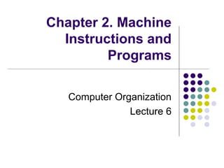 Chapter 2. Machine
  Instructions and
         Programs

   Computer Organization
               Lecture 6
 