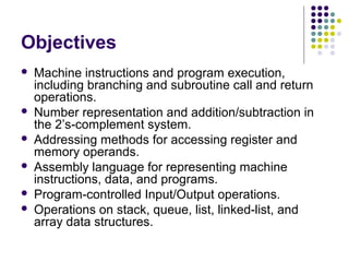 Objectives
   Machine instructions and program execution,
    including branching and subroutine call and return
    oper...