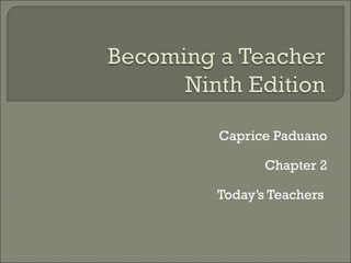 Caprice Paduano

       Chapter 2

Today’s Teachers
 