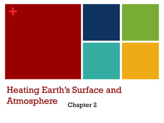 +




Heating Earth’s Surface and
Atmosphere Chapter 2
 