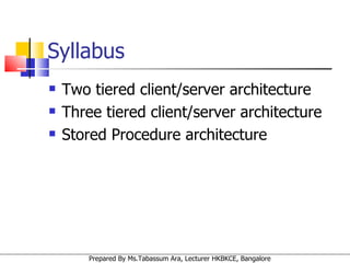 Syllabus Two tiered client/server architecture Three tiered client/server architecture Stored Procedure architecture 
