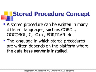 Stored Procedure Concept A stored procedure can be written in many different languages, such as COBOL, OOCOBOL, C,  C++, FORTRAN etc. The language in which stored procedures are written depends on the platform where the data base server is installed.  