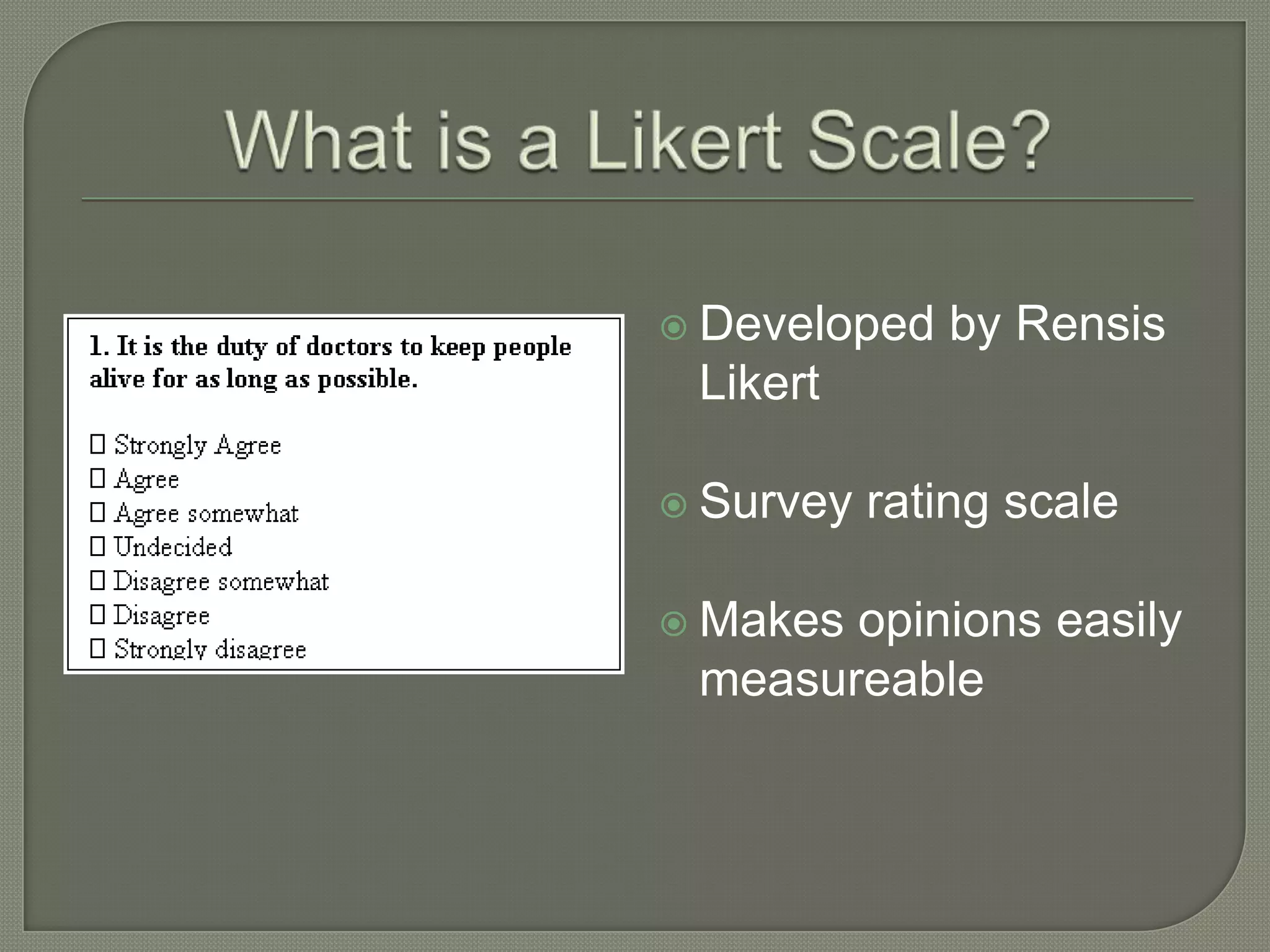  Developed   by Rensis
 Likert

 Survey   rating scale

 Makesopinions easily
 measureable
 