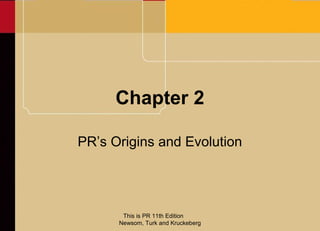 Chapter 2

PR’s Origins and Evolution




       This is PR 11th Edition
      Newsom, Turk and Kruckeberg
 