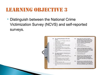    Distinguish between the National Crime
    Victimization Survey (NCVS) and self-reported
    surveys.
 