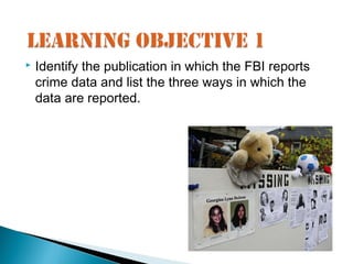   Identify the publication in which the FBI reports
    crime data and list the three ways in which the
    data are reported.
 