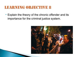    Explain the theory of the chronic offender and its
    importance for the criminal justice system.
 