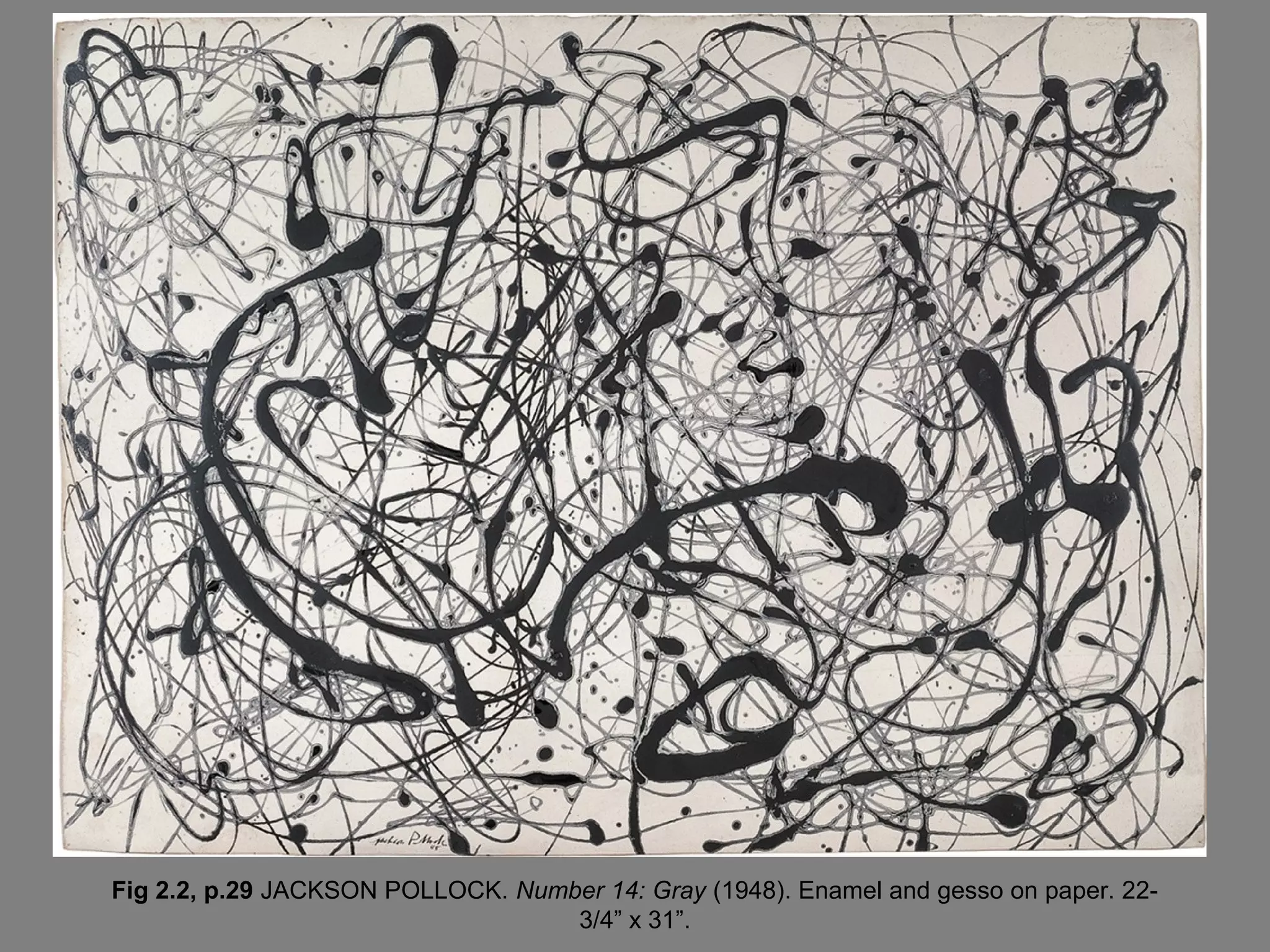 Fig 2.2, p.29 JACKSON POLLOCK. Number 14: Gray (1948). Enamel and gesso on paper. 22-
                                   3/4” x 31”.
 