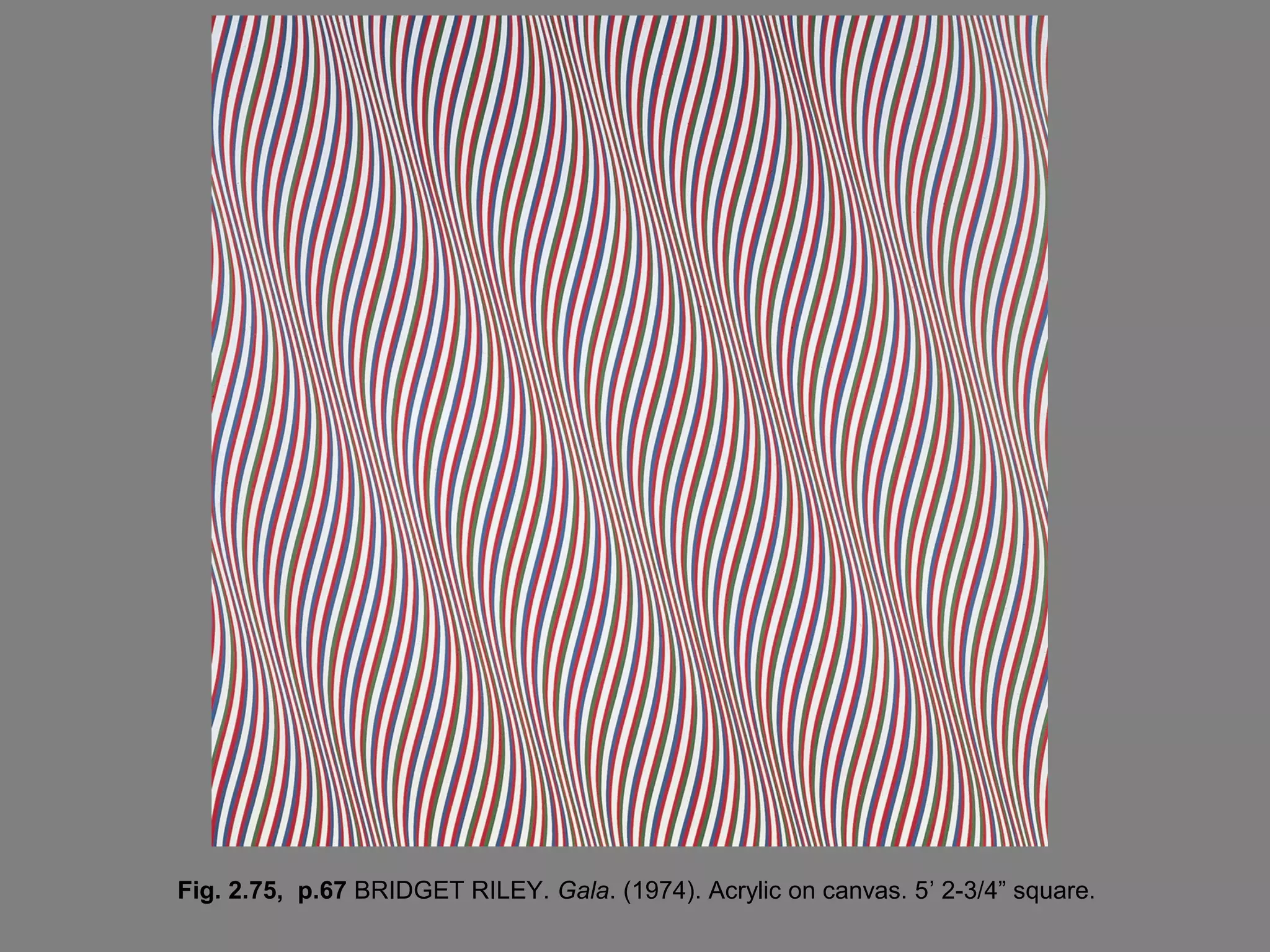 Fig. 2.75, p.67 BRIDGET RILEY. Gala. (1974). Acrylic on canvas. 5’ 2-3/4” square.
 