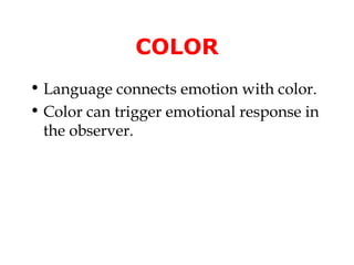 COLOR
• Language connects emotion with color.
• Color can trigger emotional response in
  the observer.
 