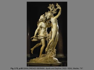 Fig. 2.72, p.65 GIANLORENZO BERNINI. Apollo and Daphne (1622–1624). Marble. 7’6”.
 