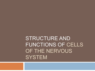 STRUCTURE AND
FUNCTIONS OF CELLS
OF THE NERVOUS
SYSTEM
 