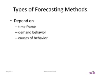 Types of Forecasting Methods
     • Depend on
           – time frame
           – demand behavior
           – causes of behavior




4/6/2013                    Mohammed Seid      18
                                            12-18
 