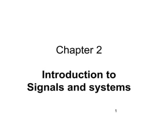 1
Chapter 2
Introduction to
Signals and systems
 