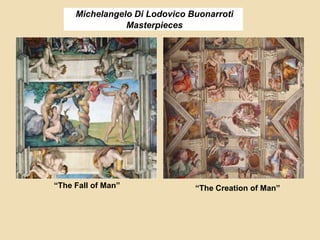 Michelangelo Di Lodovico Buonarroti
Masterpieces
“The Creation of Man”“The Fall of Man”
 