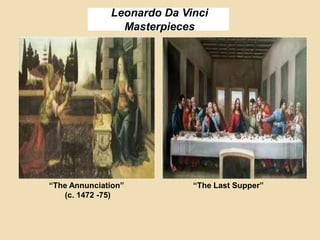 Leonardo Da Vinci
Masterpieces
“The Annunciation”
(c. 1472 -75)
“The Last Supper”
 