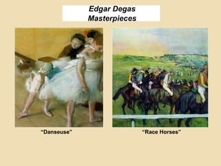 Edgar Degas
Masterpieces
“Danseuse” “Race Horses”
 
