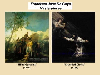 Francisco Jose De Goya
Masterpieces
“Blind Guitarist”
(1778)
“Crucified Christ”
(1780)
 