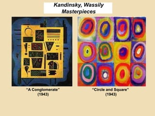 Kandinsky, Wassily
Masterpieces
“A Conglomerate”
(1943)
“Circle and Square”
(1943)
 
