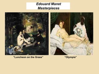 Edouard Manet
Masterpieces
“Luncheon on the Grass” “Olympia”
 