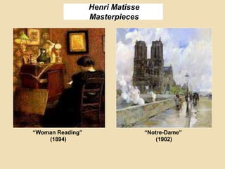 Henri Matisse
Masterpieces
“Woman Reading”
(1894)
“Notre-Dame”
(1902)
 