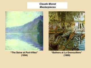 Claude Monet
Masterpieces
“The Seine at Port-Villez”
(1894)
“Bathers at La Grenouillere”
(1869)
 