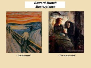Edward Munch
Masterpieces
“The Scream” “The Sick child”
 