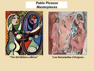 Pablo Picasso
Masterpieces
“The Girl Before a Mirror” “Les Demoiselles d’Avignon,
 