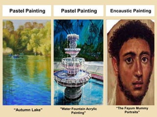 Pastel Painting
“Autumn Lake”
Pastel Painting Encaustic Painting
"Water Fountain Acrylic
Painting"
“The Fayum Mummy
Portraits"
 