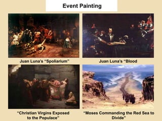 Event Painting
Juan Luna’s “Spoliarium” Juan Luna’s “Blood
Compact”
“Christian Virgins Exposed
to the Populace”
“Moses Commanding the Red Sea to
Divide”
 