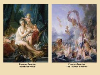 Francois Boucher
“Toilette of Venus”
Francois Boucher
“The Triumph of Venus”
 
