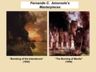 Fernando C. Amorsolo’s
Masterpieces
“Bombing of the Intendencia”
(1942)
“The Burning of Manila”
(1946)
 