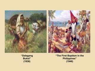 “Dalagang
Bukid”
(1936)
“The First Baptism in the
Philippines”
(1946)
 