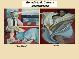 Benedicto R. Cabrera
Masterpieces
“Cordillera” “Sabel”
 
