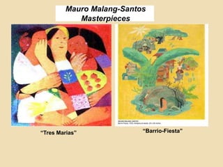 Mauro Malang-Santos
Masterpieces
“Tres Marias” “Barrio-Fiesta”
 