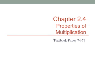 Chapter 2.4
Properties of
Multiplication
Textbook Pages 74-76
 