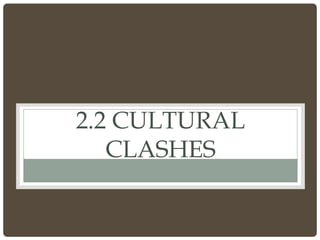 2.2 CULTURAL
CLASHES
 