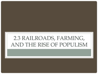2.3 RAILROADS, FARMING,
AND THE RISE OF POPULISM
 
