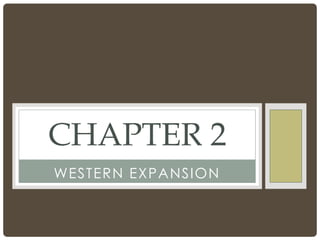 WESTERN EXPANSION
CHAPTER 2
 
